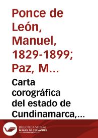 Carta corográfica del estado de Cundinamarca, construida con los datos de la Comisión Corográfica i de orden del gobierno jeneral | Biblioteca Virtual Miguel de Cervantes