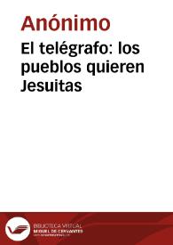 El telégrafo: los pueblos quieren Jesuitas | Biblioteca Virtual Miguel de Cervantes