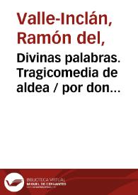 Divinas palabras. Tragicomedia de aldea / por don Ramón Valle-Inclán | Biblioteca Virtual Miguel de Cervantes