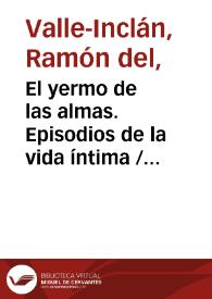 El yermo de las almas. Episodios de la vida íntima / los escribió don Ramón del Valle-Inclán | Biblioteca Virtual Miguel de Cervantes