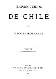 Historia jeneral de Chile. Tomo VIII / por Diego Barros Arana | Biblioteca Virtual Miguel de Cervantes