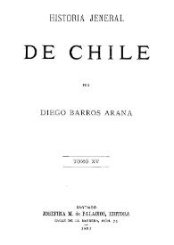 Historia jeneral de Chile. Tomo XV / por Diego Barros Arana | Biblioteca Virtual Miguel de Cervantes