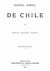 Historia jeneral de Chile. Tomo XVI i último / por Diego Barros Arana | Biblioteca Virtual Miguel de Cervantes