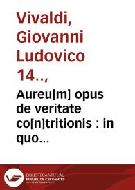 Aureu[m] opus de veritate co[n]tritionis : in quo mirifica documenta eterne salutis aperiuntur / [per fratrem Io[annes Ludouicus Viualdum de monte regali ...] | Biblioteca Virtual Miguel de Cervantes
