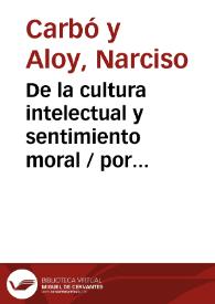 De la cultura intelectual y sentimiento moral / por Narciso Carbó y Aloy | Biblioteca Virtual Miguel de Cervantes