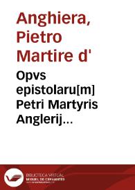 Opvs epistolaru[m] Petri Martyris Anglerij Mediolane[n]sis | Biblioteca Virtual Miguel de Cervantes