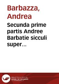 Secunda prime partis Andree Barbatie sicculi super primo decretalium | Biblioteca Virtual Miguel de Cervantes