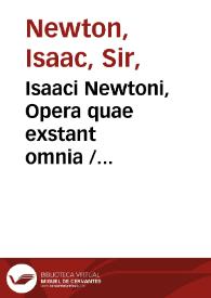 Isaaci Newtoni, Opera quae exstant omnia / commentariis illustrabat Samuel Horsley ... ; tom. IV | Biblioteca Virtual Miguel de Cervantes