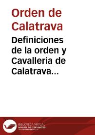 Definiciones de la orden y Cavalleria de Calatrava conforme al capitulo general celebrado de Madrid año de M DC LII | Biblioteca Virtual Miguel de Cervantes