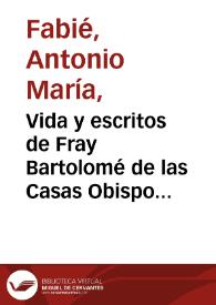 Vida y escritos de Fray Bartolomé de las Casas Obispo de Chiapa /por Antonio María Fabié | Biblioteca Virtual Miguel de Cervantes