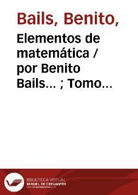 Elementos de matemática / por Benito Bails... ; Tomo II. | Biblioteca Virtual Miguel de Cervantes