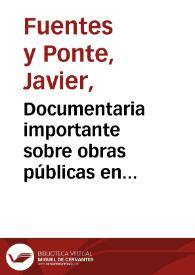 Documentaria importante sobre obras públicas en Murcia. Siglo XVIII ... / por Javier Fuentes y Ponte.-- 4ª imp. | Biblioteca Virtual Miguel de Cervantes