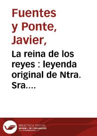 La reina de los reyes : leyenda original de Ntra. Sra. de los Reyes / Javier Fuentes y Ponte | Biblioteca Virtual Miguel de Cervantes