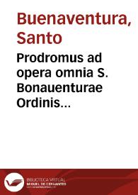 Prodromus ad opera omnia S. Bonauenturae Ordinis fratrum minorum S.R.E. Cardinalis Episcopi Albanensis ... : in libros oc[to] tributus. | Biblioteca Virtual Miguel de Cervantes