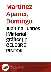 Juan de Juanes [Material gráfico] ]: CELEBRE PINTOR VALENCIANO. Nacio en 1540. Murio en 1596 | Biblioteca Virtual Miguel de Cervantes