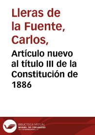 Artículo nuevo al título III de la Constitución de 1886 | Biblioteca Virtual Miguel de Cervantes