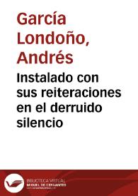 Instalado con sus reiteraciones en el derruido silencio | Biblioteca Virtual Miguel de Cervantes