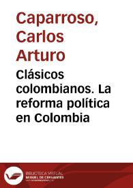 Clásicos colombianos. La reforma política en Colombia | Biblioteca Virtual Miguel de Cervantes