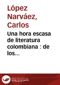 Una hora escasa de literatura colombiana : de los cronistas primitivos a los poetas de "Piedra y Cielo" | Biblioteca Virtual Miguel de Cervantes