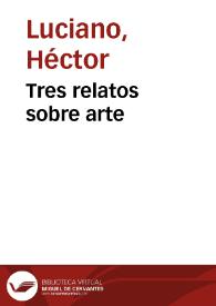 Tres relatos sobre arte | Biblioteca Virtual Miguel de Cervantes