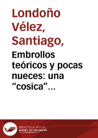 Embrollos teóricos y pocas nueces: una “cosica” ilegible | Biblioteca Virtual Miguel de Cervantes