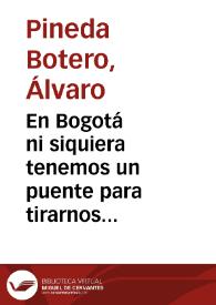 En Bogotá ni siquiera tenemos un puente para tirarnos al Sena | Biblioteca Virtual Miguel de Cervantes