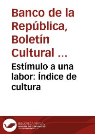 Estímulo a una labor: Índice de cultura | Biblioteca Virtual Miguel de Cervantes