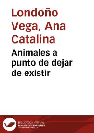 Animales a punto de dejar de existir | Biblioteca Virtual Miguel de Cervantes