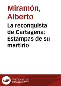 La reconquista de Cartagena: Estampas de su martirio | Biblioteca Virtual Miguel de Cervantes