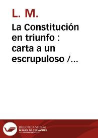 La Constitución en triunfo : carta a un escrupuloso / L. M. | Biblioteca Virtual Miguel de Cervantes