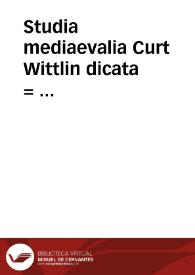 Studia  mediaevalia  Curt  Wittlin  dicata  =  Mediaeval  studies  in  honour  Curt  Wittlin  = Estudis  medievals  en  homenatge  a  Curt  Wittlin  / edició a cura de Lola  Badia, Emili Casanova  i Albert Hauf | Biblioteca Virtual Miguel de Cervantes