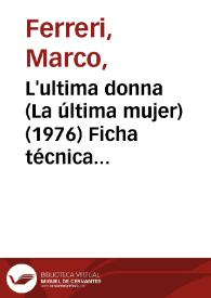 L'ultima donna (La última mujer) (1976) Ficha técnica / Marco Ferreri, Rafael Azcona y Dante Matelli, según una idea original de Marco Ferreri | Biblioteca Virtual Miguel de Cervantes