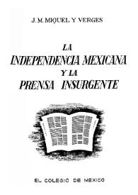 La independencia mexicana y la prensa insurgente / J. M. Miquel y Vergés | Biblioteca Virtual Miguel de Cervantes