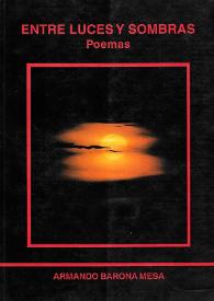 Entre luces y sombras : poemas / Armando Barona Mesa | Biblioteca Virtual Miguel de Cervantes