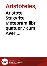 Aristote: Stagyrite Meteorum libri quatuor / cum Aver. cordubensis exactiss. commentarijs denuo acutissime traductis ... | Biblioteca Virtual Miguel de Cervantes