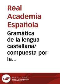Gramática de la lengua castellana/ compuesta por la Real Academia | Biblioteca Virtual Miguel de Cervantes