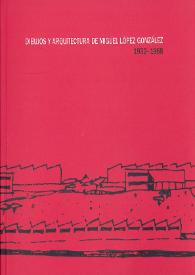 Dibujos y arquitectura de Miguel López González, 1932-1968 / Andrés Martínez Medina; Justo Oliva Meyer | Biblioteca Virtual Miguel de Cervantes