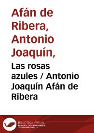 Las rosas azules / Antonio Joaquín Afán de Ribera ; editor literario Pilar Vega Rodríguez | Biblioteca Virtual Miguel de Cervantes