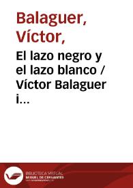 El lazo negro y el lazo blanco / Víctor Balaguer i Cirera ; editor literario Pilar Vega Rodríguez | Biblioteca Virtual Miguel de Cervantes