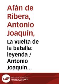 La vuelta de la batalla: leyenda / Antonio Joaquín Afán de Ribera ; editor literario Pilar Vega Rodríguez | Biblioteca Virtual Miguel de Cervantes