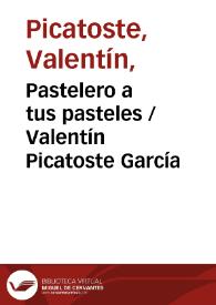 Pastelero a tus pasteles
 / Valentín Picatoste García ; editor literario Pilar Vega Rodríguez | Biblioteca Virtual Miguel de Cervantes