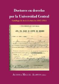 Doctores en derecho por la Universidad Central: catálogo de tesis doctorales 1847-1917 / Aurora Miguel Alonso, (dir.) ; autores, Aurora Miguel Alonso, Manuel Martínez Neira, Andrea González Paz ; con la colaboración Antonio Calderón-Rehecho, Alberto Raya Rienda | Biblioteca Virtual Miguel de Cervantes