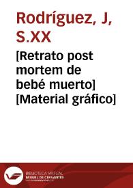 [Retrato post mortem de bebé muerto] [Material gráfico] | Biblioteca Virtual Miguel de Cervantes