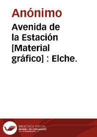 Avenida de la Estación [Material gráfico] : Elche. | Biblioteca Virtual Miguel de Cervantes