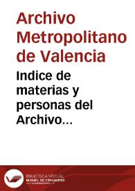 Indice de materias y personas del Archivo Metropolitano de Valencia [Manuscrito] | Biblioteca Virtual Miguel de Cervantes