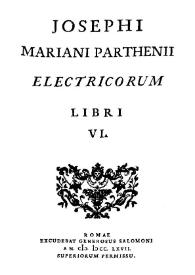 Electricorum. Libri VI / Josephi Mariani Parthenii | Biblioteca Virtual Miguel de Cervantes