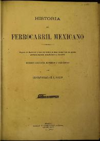 Historia del Ferrocarril Mexicano. Riqueza de México en la zona del Golfo á la Mesa Central, bajo su aspecto geológico, agrícola, manufacturero y comercial. Estudios científicos, históricos y estadísticos  / por Gustavo Baz y E.L. Gallo | Biblioteca Virtual Miguel de Cervantes