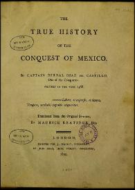 The true history of the conquest of Mexico / by Captain Bernal Diaz del Castillo... written in the year 1568... ; translated from the original spanish by Maurice Keatinge esq. | Biblioteca Virtual Miguel de Cervantes