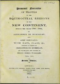 Personal narrative of travels to the equinoctial regions of New Continent, during the years 1799-1804. Vol. III / by Alexander von Humboldt and Aimé Bonpland... Written in french by Alexander von Humboldt and translated into english by Helen Maria Williams | Biblioteca Virtual Miguel de Cervantes