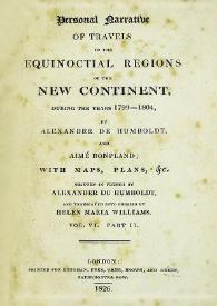 Personal narrative of travels to the equinoctial regions of New Continent, during the years 1799-1804. Vol. VI. Part II / by Alexander von Humboldt and Aimé Bonpland... Written in french by Alexander von Humboldt and translated into english by Helen Maria Williams | Biblioteca Virtual Miguel de Cervantes